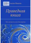 Антон Иванов - Праведная книга. Путь вечности, путь бессмертия