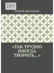 Сергей Демьянов - «Так трудно иногда творить…»