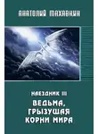 Анатолий Махавкин - Ведьма, грызущая корни мира