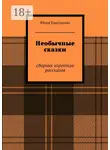 Юлия Каштанова - Необычные сказки. сборник коротких рассказов