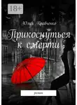 Юлия Кравченко - Прикоснуться к смерти. роман