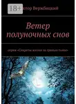 Виктор Вержбицкий - Ветер полуночных снов. Серия: «Секреты жизни за гранью тьмы»