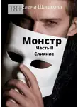 Елена Шашкова - Монстр. Часть II. Слияние
