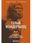 Людовик Слимак - Голый неандерталец. Происхождение, обычаи, ритуалы, интеллект древних родственников человека