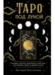 Виктория Константино - Таро под луной. Расклады, ритуалы, наполненные силой луны, для изобилия, защиты и духовного роста