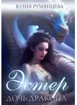 Юлия Румянцева - Эстер – дочь дракона. Часть I