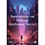 Постер книги Вампиризм – не главная проблема. Часть 1