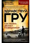 Максим Волошин - Здравствуй, ГРУ. Как война делает разведчиков