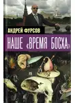 Андрей Фурсов - Наше «время Босха» — 2023