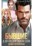 Даша Черничная - Бывшие. Я до сих пор люблю тебя