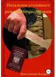 Константин Бахарев - Начальник уголовного розыска. Непридуманное