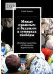 Юрий Коваль - Между прошлым и будущим в сумерках свободы. Пестрые заметки. из блокнота журналиста