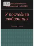 Андрей Днепровский-Безбашенный (A.DNEPR) - У последней любовницы. Новеллы. 1 томик