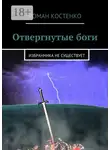 Роман Костенко - Отвергнутые боги. Избранника не существует