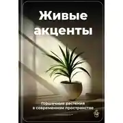 Постер книги Живые акценты: Горшечные растения в современном пространстве