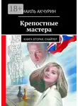Наиль Акчурин - Крепостные мастера. Книга вторая. Снайпер