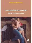 Александр Мартынов - Революция по Фрейду. Часть 1. Культ секса