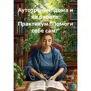 Постер книги Аутотренинг дома и на работе. Практикум «Помоги себе сам!»