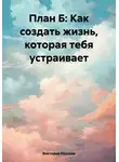 Виктория Ленская - План Б: как создать жизнь, которая тебя устраивает