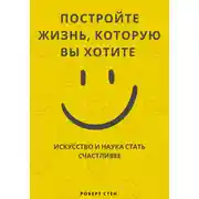 Постер книги Постройте жизнь, которую вы хотите. Искусство и наука стать счастливее
