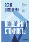 Асват Дамодаран - Невидимая стоимость. Как правильно оценить компанию, чтобы заработать на ее акциях