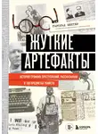 Гарольд Шехтер - Жуткие артефакты. История громких преступлений, рассказанная в 100 предметах убийств