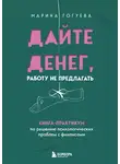 Марина Гогуева - Дайте денег, работу не предлагать. Книга-практикум по решению психологических проблем с финансами