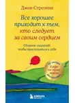 Джон П. Стрелеки - Все хорошее приходит к тем, кто следует за своим сердцем. Cборник озарений, чтобы прислушаться к себе