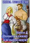 Инга Ветреная - Попасть в сказку и не выйти замуж? Книга 4