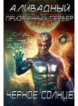 Андрей Ливадный - Призрачный Сервер. Чёрное Солнце