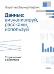 Коул Нафлик - Данные: визуализируй, расскажи, используй. Сторителлинг в аналитике