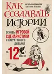 Наталья Андрианова - Как создавать истории. Основы игровой сценаристики и нарративного дизайна за 12 шагов