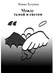Роман Тулупов - Между тьмой и светом