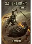 Антон Нимфар - Защитник? Том 2