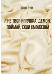 Юлия Бум - Я не твоя игрушка, демон. Поймай, если сможешь!