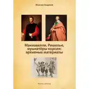 Постер книги Макиавелли, Ришелье и мушкетеры короля: архивные материалы