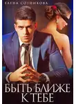 Елена Сотникова - Быть ближе к тебе