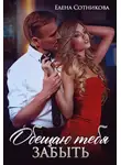 Елена Сотникова - Обещаю тебя забыть