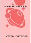 Кир Булычев - …хоть потоп!