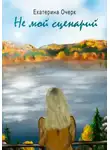 Екатерина Очерк - Не мой сценарий