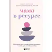 Постер книги Мама в ресурсе. Как справиться с негативными эмоциями и наслаждаться материнством