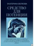 Екатерина Волкова - Средство для потенции. Как за 2,5 месяца полностью восстановить потенцию и снова получать радость от сексуальной жизни