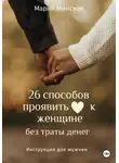 Мария Минская - 26 способов проявить любовь к женщине, без траты денег. Инструкция для мужчин
