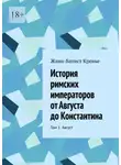 Жан-Батист Кревье - История римских императоров от Августа до Константина. Том 1. Август