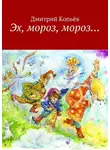 Дмитрий Копьёв - Эх, мороз, мороз… Сказки