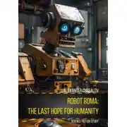 Постер книги Robot Roma: The Last Hope for Humanity. Science fiction story