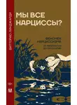 Витторио Линджарди - Мы все нарциссы? Феномен нарциссизма от мифологии до патологии