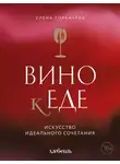 Елена Куликова - Вино к еде. Искусство идеального сочетания