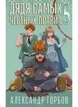 Александр Горбов - Дядя самых честных правил. Книга 5