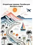 Наталья Маслова - Открой мир туризма. Пособие для быстрого старта